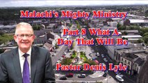 Malachi's Mighty Ministry Series with Pastor Denis Lyle Part 8 What A Day That Will Be