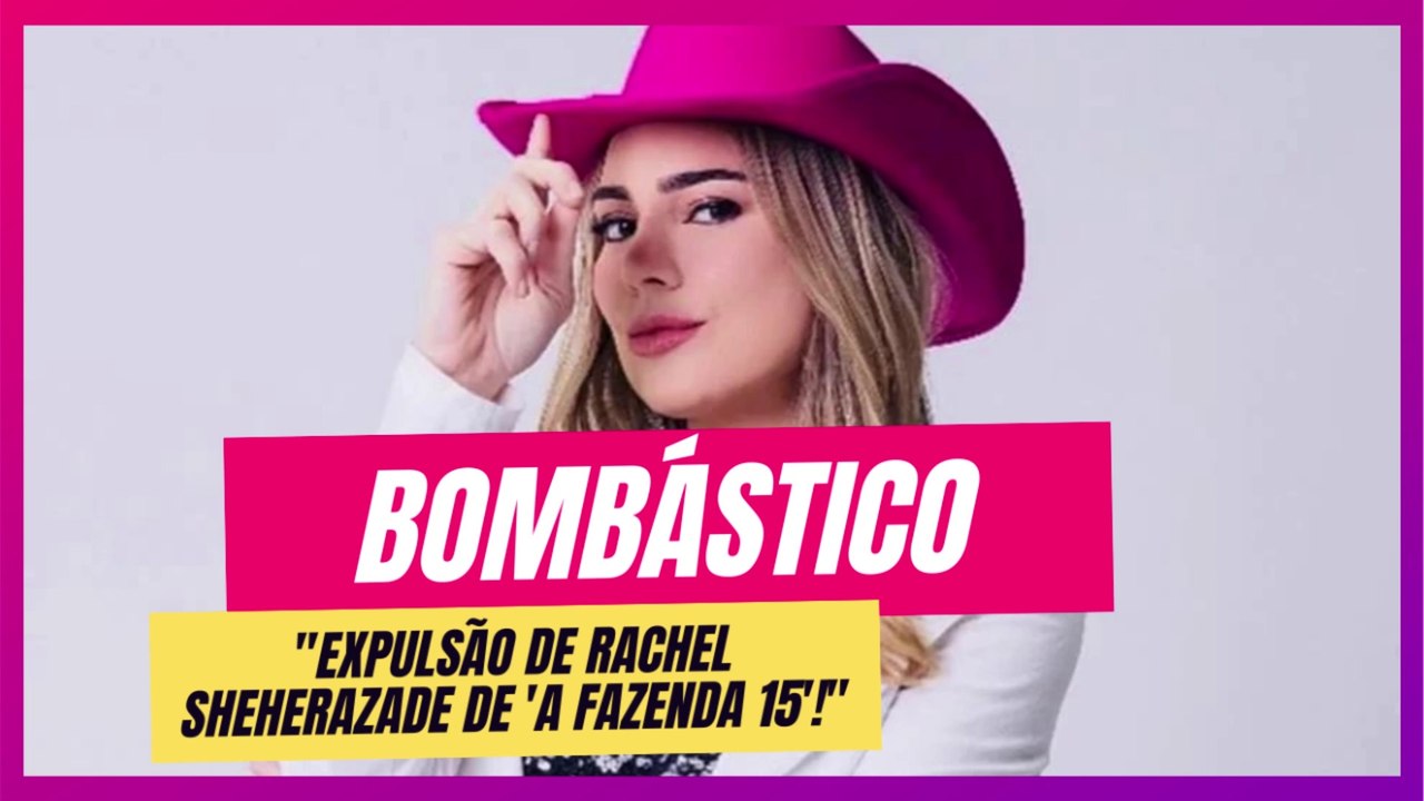 Os Bastidores da Expulsão de Rachel Sheherazade em 'A Fazenda 15'