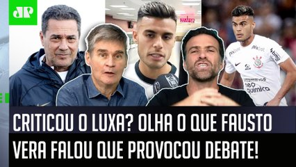 "FOI UMA DECLARAÇÃO FORTE! Cara, o Fausto Vera CUTUCOU o Luxemburgo e..." Corinthians GERA DEBATE!
