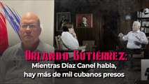 Orlando Gutiérrez: Mientras Díaz Canel habla, hay más de mil cubanos presos