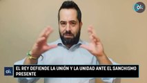 El Rey defiende la unión y la unidad ante el sanchismo presente