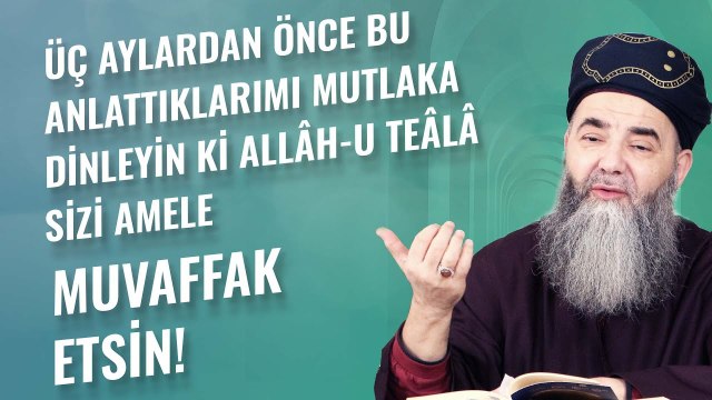 Üç Aylardan Önce Bu Anlattıklarımı Mutlaka Dinleyin ki Allâh-u Teâlâ Sizi Amele Muvaffak Etsin!