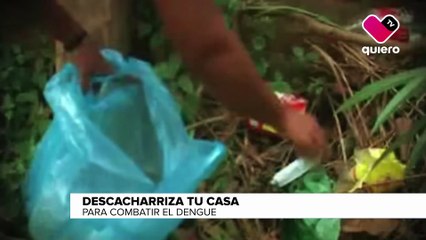 PREVIENE LA PROPAGACIÓN DEL DENGUE CON LA DESCACHARRIZACIÓN EN CASA