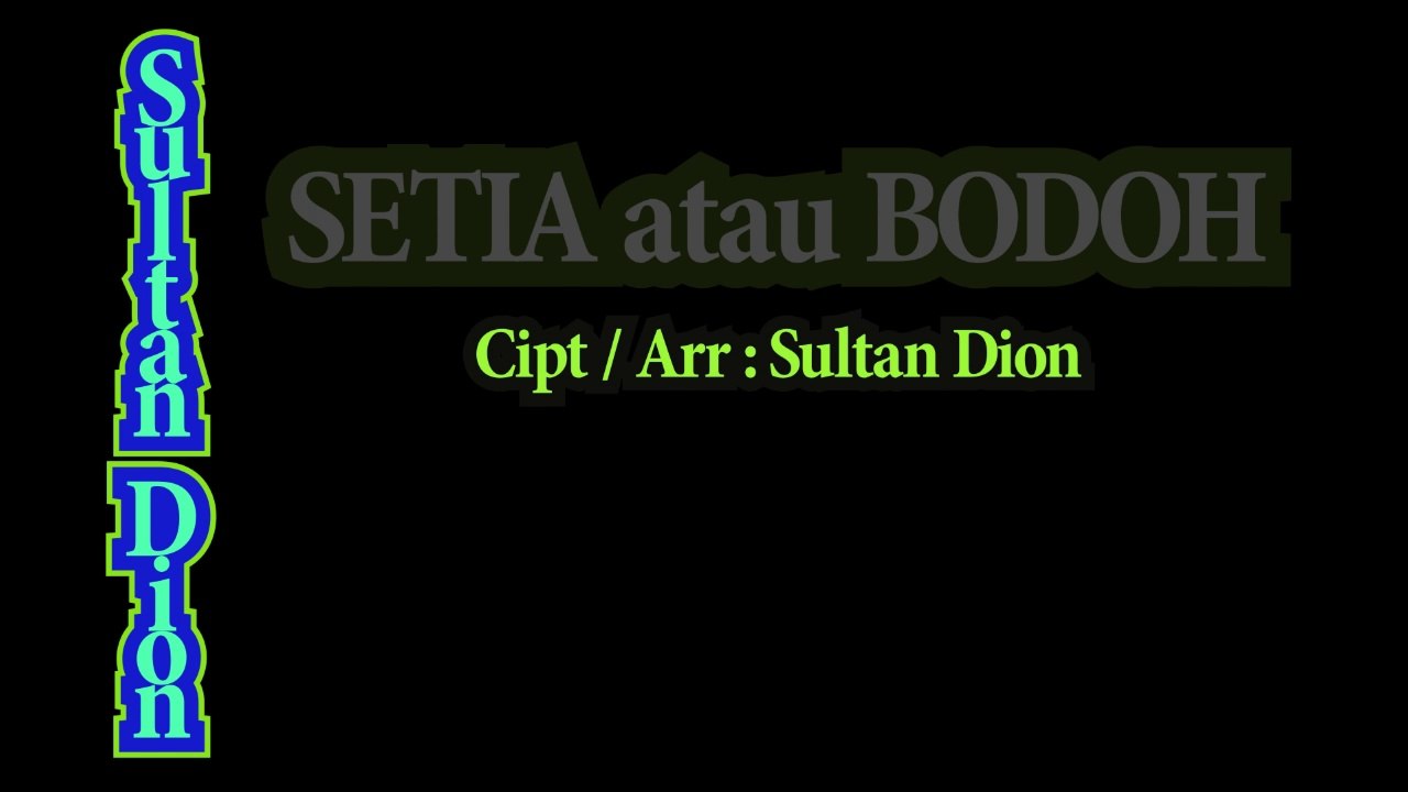 Setia Atau Bodoh - Sultan Dion  Cipt/ Arr : Sultan Dion