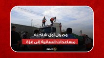 مشاهد لوصول أول شاحنة مساعدات إنسانية إلى غزة
