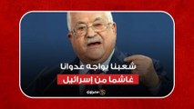 الرئيس الفلسطيني: شعبنا يواجه عدوانا غاشما من إسرائيل