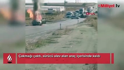 Korku dolu anlar! Çakmağı çaktı, sürücü alev alan araç içerisinde kaldı