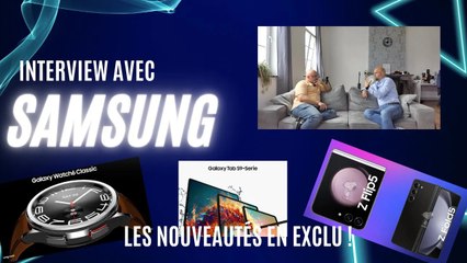 🚀 Interview Exclusive de Samsung + Nouveautés Juillet 2023 !