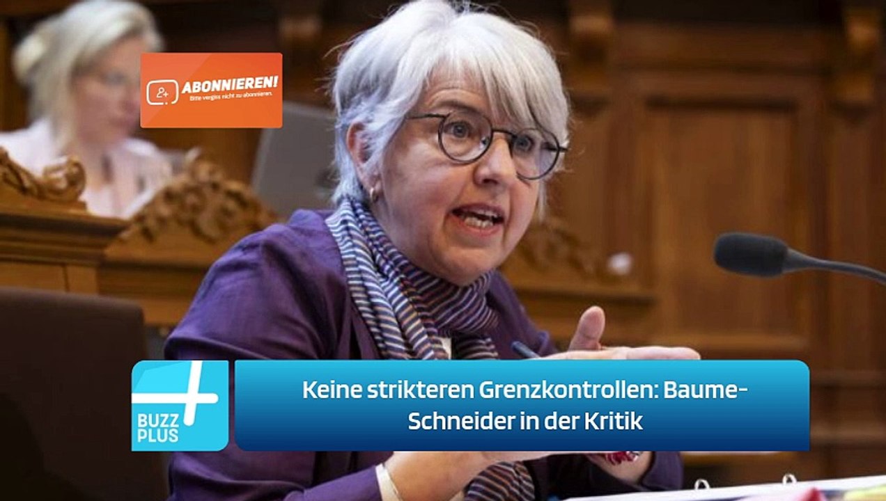 Keine strikteren Grenzkontrollen: Baume-Schneider in der Kritik