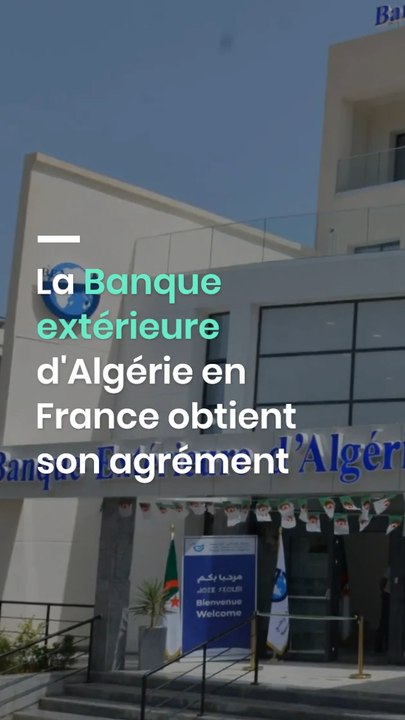 La Banque extérieure d'Algérie en France obtient son agrément - Vidéo  Dailymotion