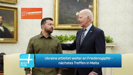 Ukraine arbeitet weiter an Friedensgipfel – nächstes Treffen in Malta