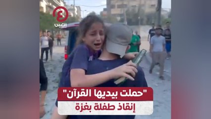 "حملت بيديها القرآن".. إنقاذ طفلة بغزة