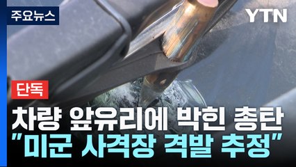 [단독] 운전하던 차량 앞유리에 박힌 총탄..."미군 사격장 격발 추정" / YTN