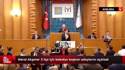 Meral Akşener 3 ilçe için belediye başkan adaylarını açıkladı