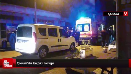 Çorum’da bıçaklı kavga