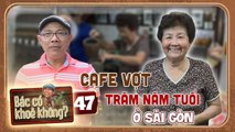 Bác Có Khỏe Không 47  Trung Dân đến thăm quán cafe Vợt 3 đời gần TRĂM NĂM TUỔI ở giữa Sài Gòn