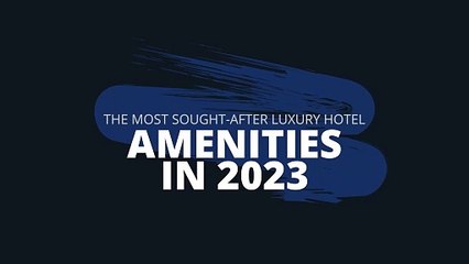 The Most Sought-After Luxury Hotel Amenities in 2023