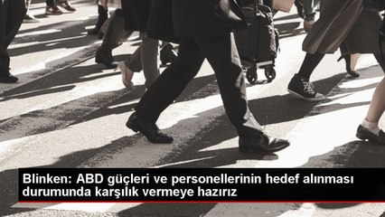 Blinken: ABD güçleri ve personellerinin hedef alınması durumunda karşılık vermeye hazırız