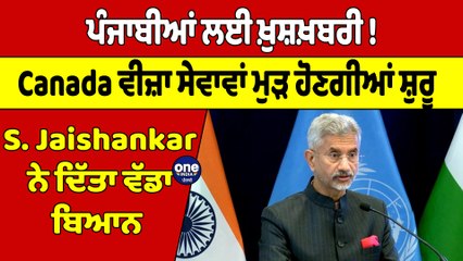 ਪੰਜਾਬੀਆਂ ਲਈ ਖ਼ੁਸ਼ਖ਼ਬਰੀ!Canada ਵੀਜ਼ਾ ਸੇਵਾਵਾਂ ਮੁੜ ਹੋਣਗੀਆਂ ਸ਼ੁਰੂ,S.Jaishankarਨੇ ਦਿੱਤਾ ਬਿਆਨ|OneIndia Punjabi