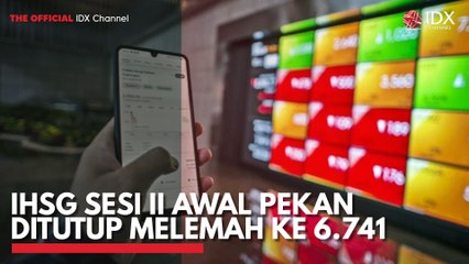 IHSG Sesi II Awal Pekan Ditutup Melemah ke 6.741