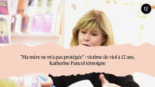 Ma mère ne m'a pas protégée : victime de viol à 12 ans, Katherine Pancol témoigne
