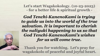 God Tenchi-KanenoKami is trying to guide us into the world of the true salvation. 10-23-2023
