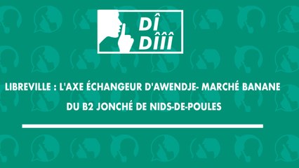 [#Dîdîîî] Libreville - l'axe échangeur d'awendje- marché banane du B2 jonché de nids-de-poules   066441717  011775663