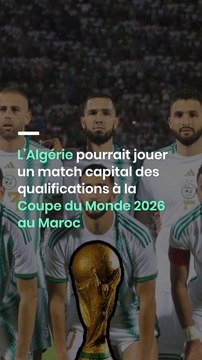 L’Algérie pourrait jouer un match capital des qualifications à la Coupe du Monde 2026 au Maroc