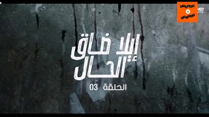 Ep 3 -  مسلسل إيلا ضاق الحال الحلقة الثالثة