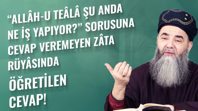 “Allâh-u Teâlâ Şu Anda Ne İş Yapıyor?” Sorusuna Cevap Veremeyen Zâta Rüyâsında Öğretilen Cevap!