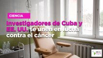 Investigadores de Cuba y EE. UU. se unen en lucha contra el cáncer