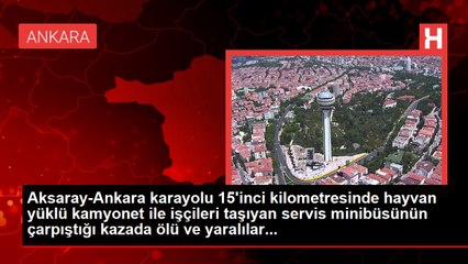 Aksaray-Ankara karayolu 15'inci kilometresinde hayvan yüklü kamyonet ile işçileri taşıyan servis minibüsünün çarpıştığı kazada ölü ve yaralılar...