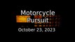Motorcycle Pursuit - October 23, 2023