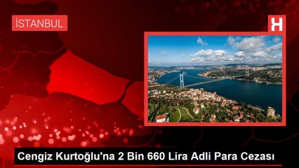 Cengiz Kurtoğlu'na 2 Bin 660 Lira Adli Para Cezası