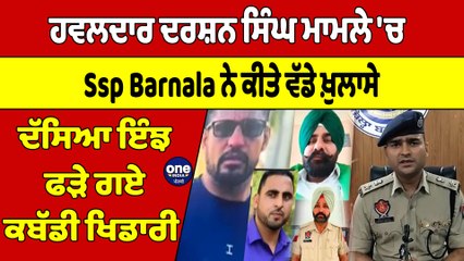ਹਵਲਦਾਰ ਦਰਸ਼ਨ ਸਿੰਘ ਮਾਮਲੇ 'ਚ Ssp Barnala ਨੇ ਕੀਤੇ ਖ਼ੁਲਾਸੇ, ਦੱਸਿਆ ਇੰਝ ਫੜੇ ਗਏ ਕਬੱਡੀ ਖਿਡਾਰੀ|OneIndia Punjabi