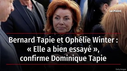 Bernard Tapie et Ophélie Winter : « Elle a bien essayé », confirme Dominique Tapie
