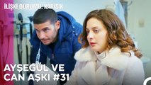 Baştan Sona Ayşegül ve Can Aşkı (Part 31) - İlişki Durumu Karışık