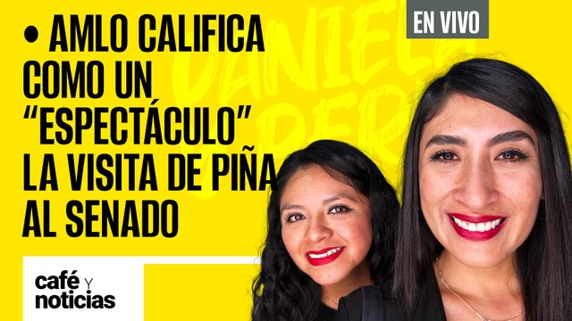 #EnVivo #CaféYNoticias |Un espectáculo, la visita de Piña al Senado: AMLO| MC: entre Ebrard y Samuel