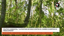 Política ambiental “La postura de Milei contra el cambio climático es preocupante”