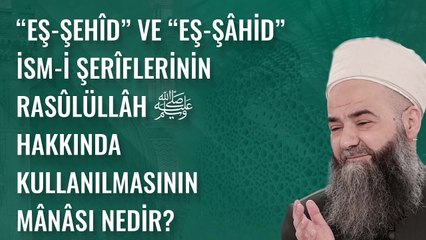 “eş-Şehîd” ve “eş-Şâhid” İsm-i Şerîflerinin Rasûlüllâh ﷺ Hakkında Kullanılmasının Mânâsı Nedir?