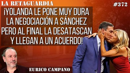 La Retaguardia #372: Yolanda le pone muy dura la negociación a Sánchez pero al final la desatascan y llegan a un acuerdo