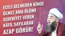 Eceli Gelmeden Kimse Ölmez Ama Ölüme Sebebiyet Veren Kâtil Sayılarak Azap Görür!