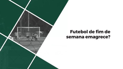 Futebol apenas durante o fim de semana ajuda a emagrecer?