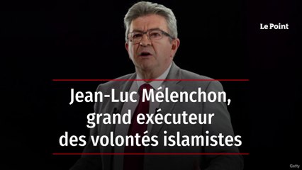 Jean-Luc Mélenchon, grand exécuteur des volontés islamistes