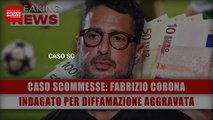 Caso Scommesse, Fabrizio Corona: Indagato Per Diffamazione Aggravata!