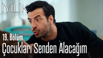 Çocukları senden alacağım - İyilik 19. Bölüm
