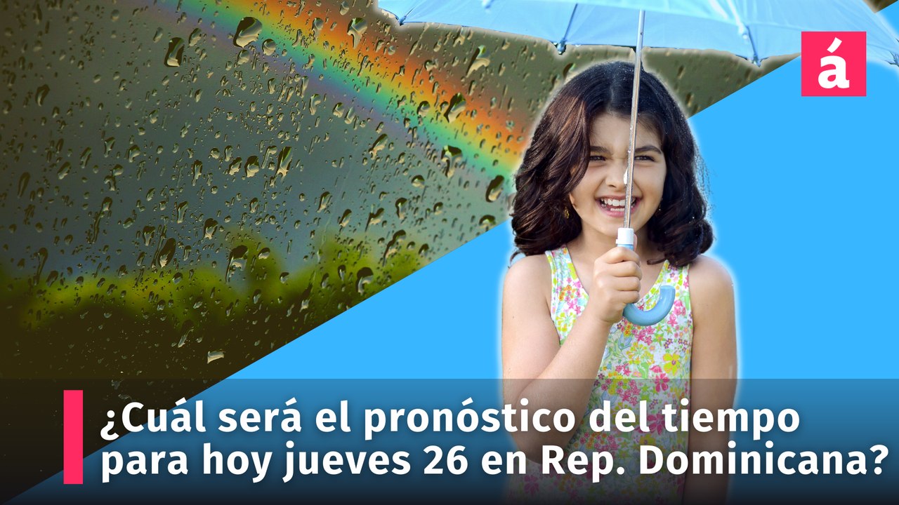¿Cuál será el pronóstico del tiempo para hoy jueves 26 para República Dominicana? Hay 11 provincias en alerta. Aquí los detalles