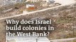 Why does Israel build colonies in the occupied West Bank?