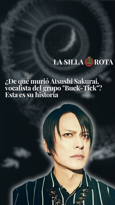 ¿De qué murió Atsushi Sakurai, vocalista del grupo Buck-Tick? Esta es su historia