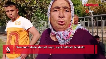 'Komando dede' dehşet saçtı, eşini baltayla öldürdü